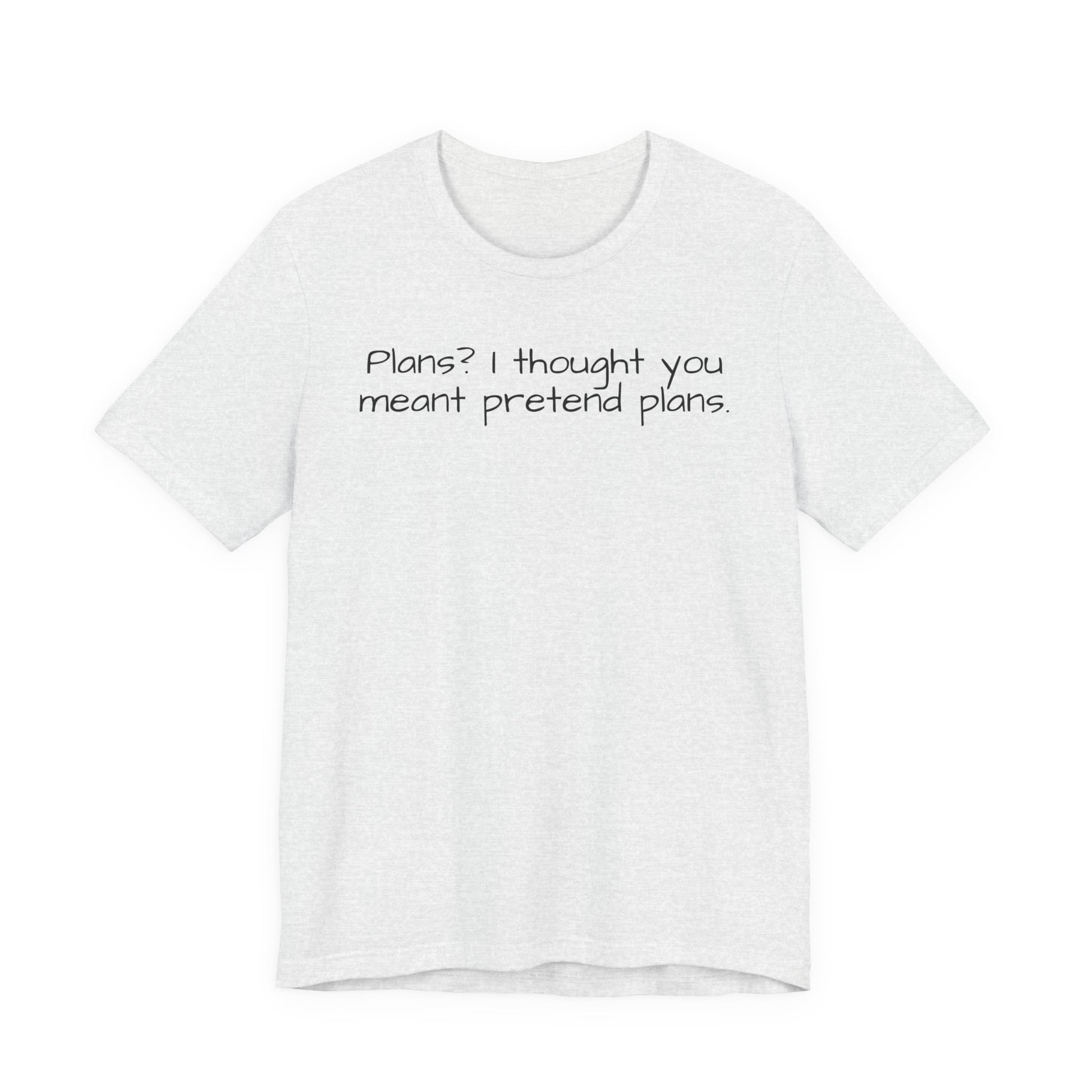 White t-shirt with black text 'Plans? I thought you meant pretend plans' on a white background