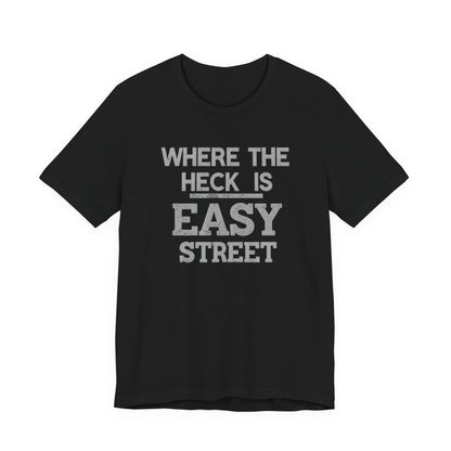 Black t-shirt with white text 'WHERE THE HECK IS EASY STREET' on a white background