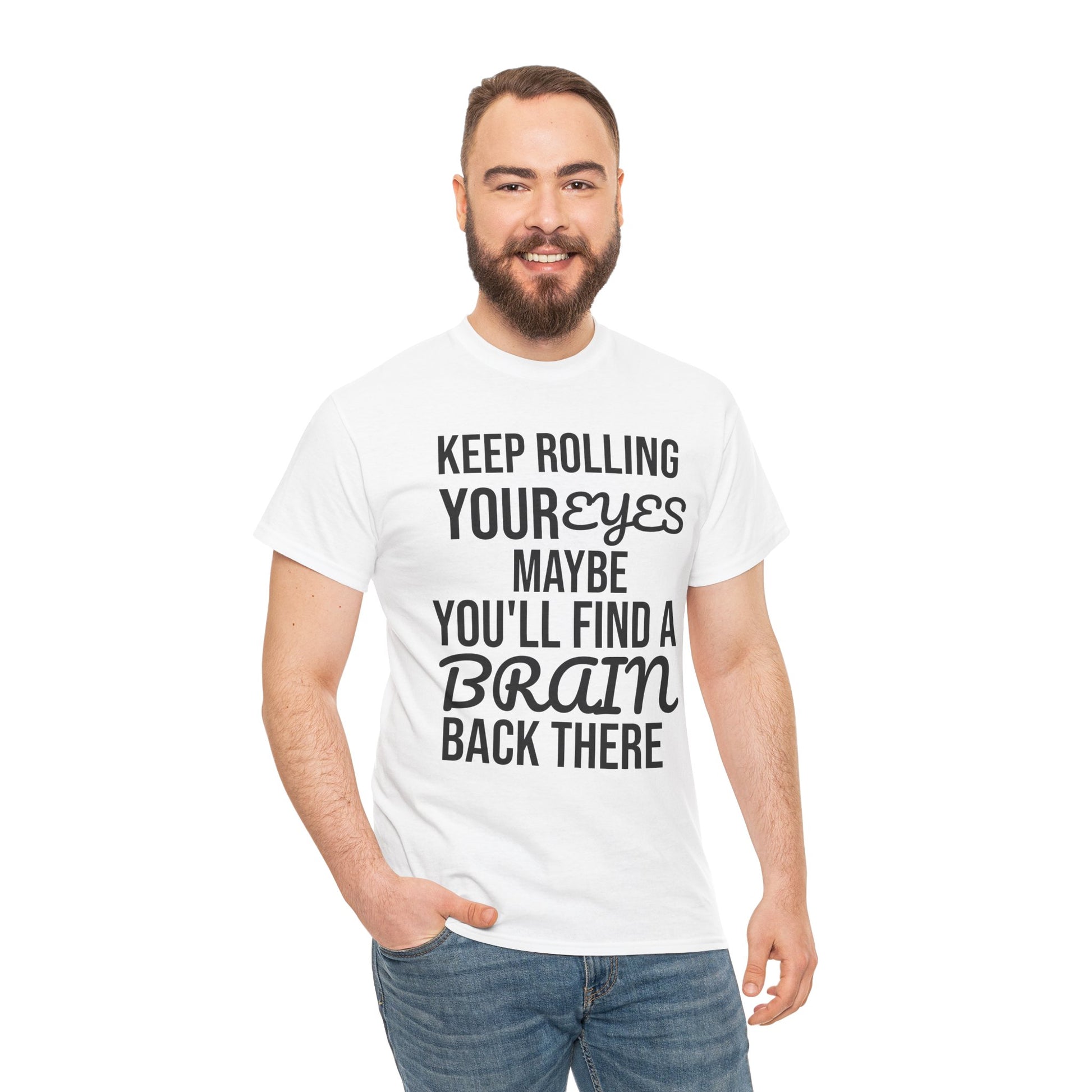 Man wearing a white t-shirt with humorous text 'KEEP ROLLING YOUR EYES MAYBE YOU'LL FIND A BRAIN BACK THERE' design on a white background