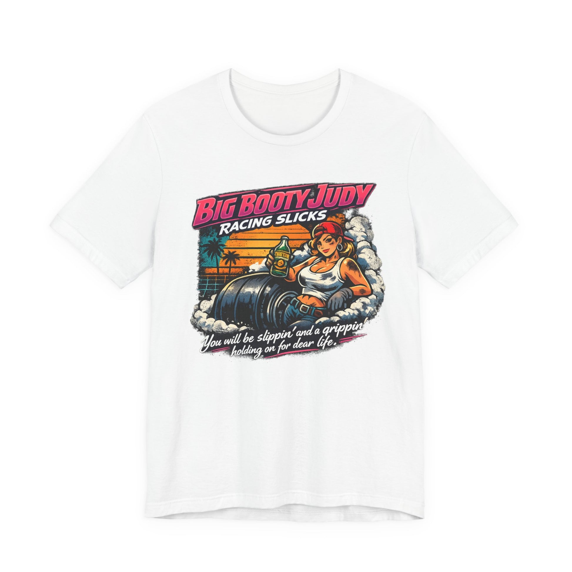 White t-shirt with a colorful graphic design and 'Big Booty Judy Racing Slicks You will be slippin' and a grippin' holding on for dear life' text
