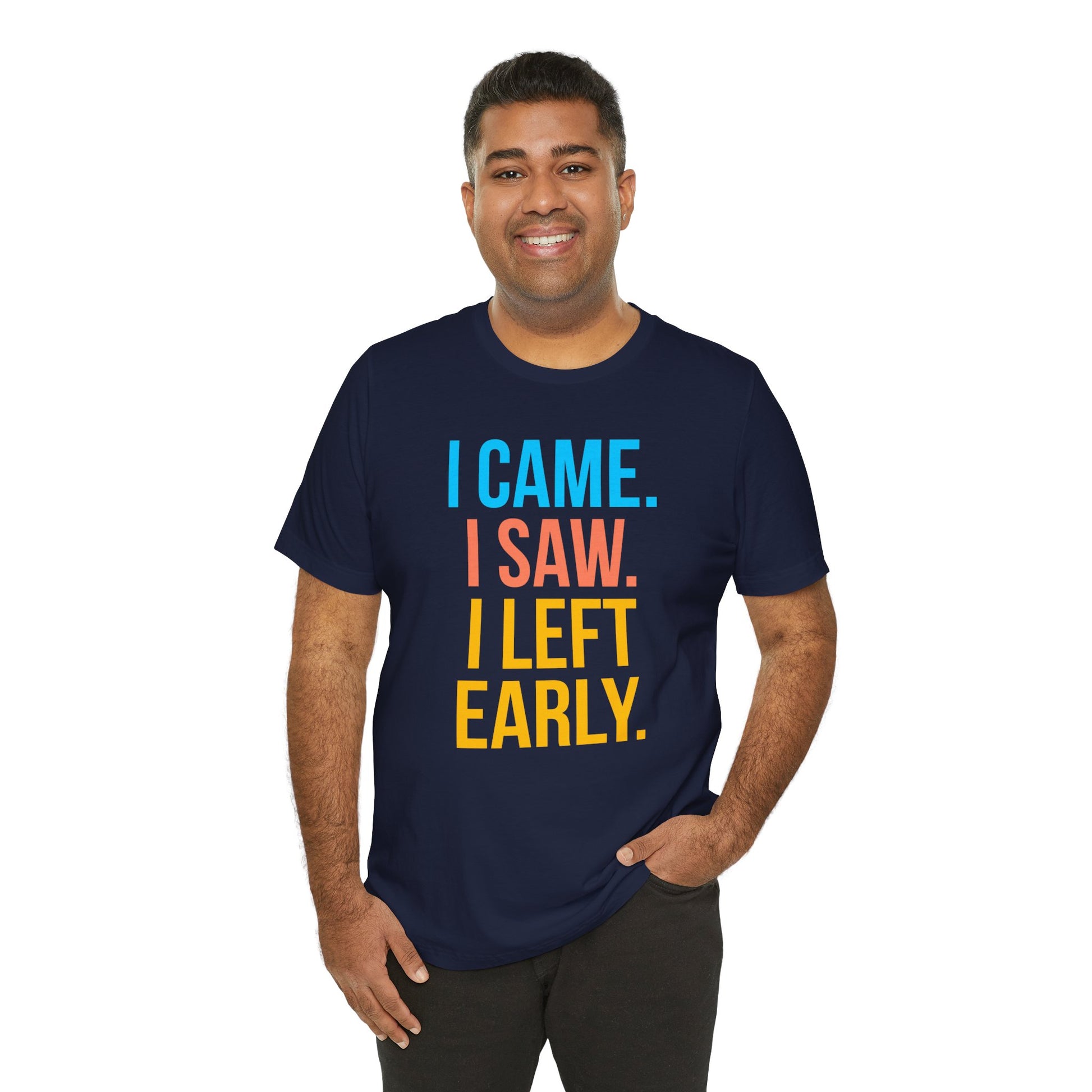 Man wearing a navy blue t-shirt with colorful text 'I CAME. I SAW. I LEFT EARLY.' on a white background