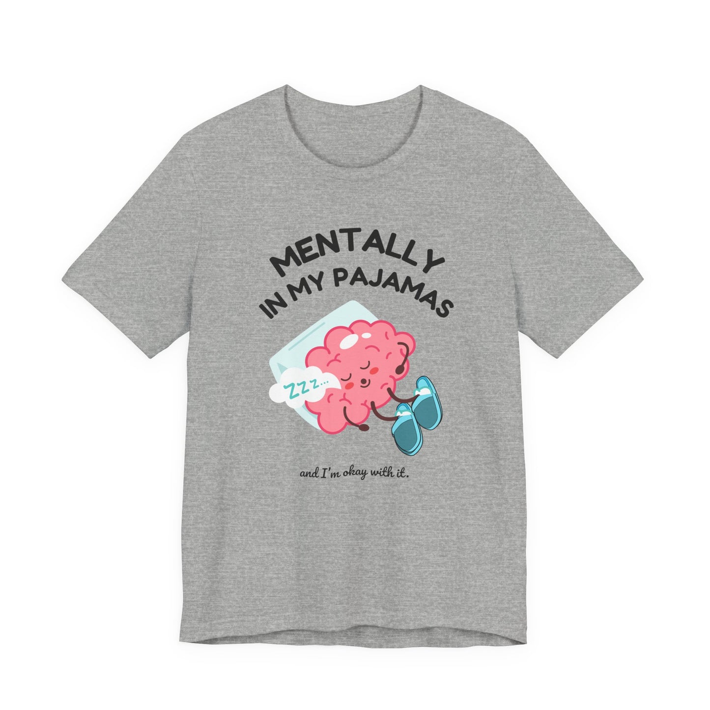 Gray t-shirt with a cartoon brain design and text 'Mentally in my pajamas and I'm ok with it' on a white background