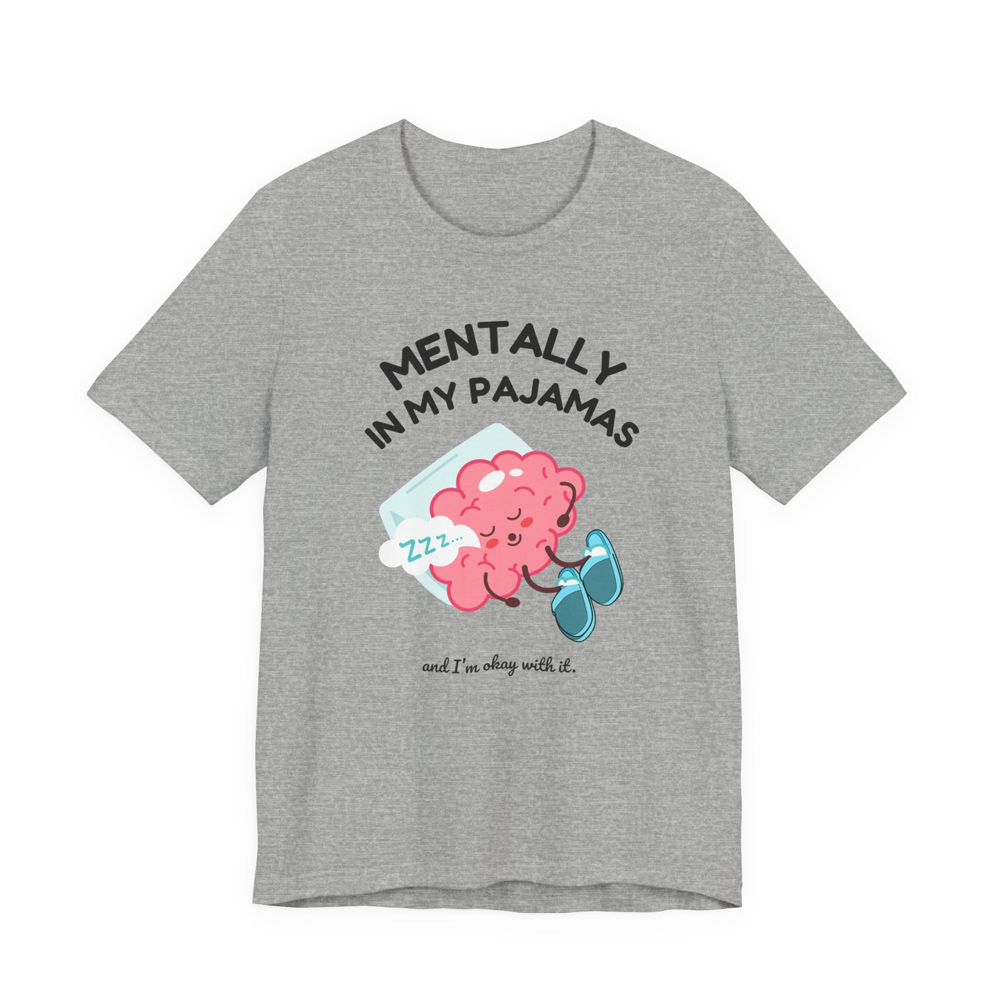 Gray t-shirt with a cartoon brain design and text 'Mentally in my pajamas and I'm ok with it' on a white background