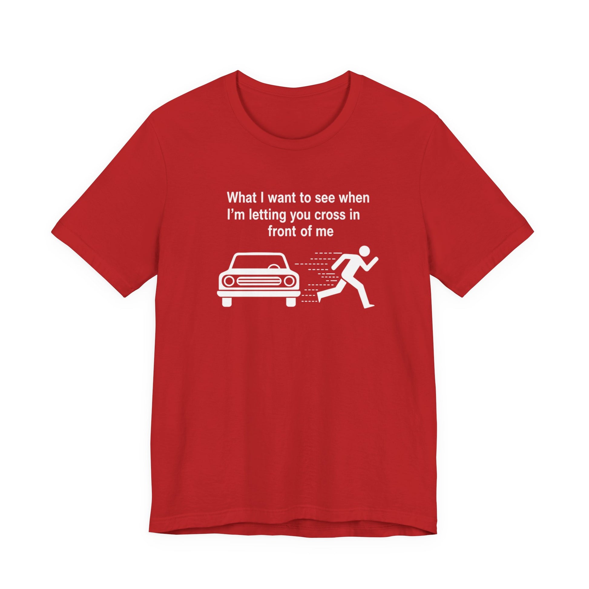 Red t-shirt with white graphic and text 'What I want to see when I'm letting you cross in front of me' on a white background