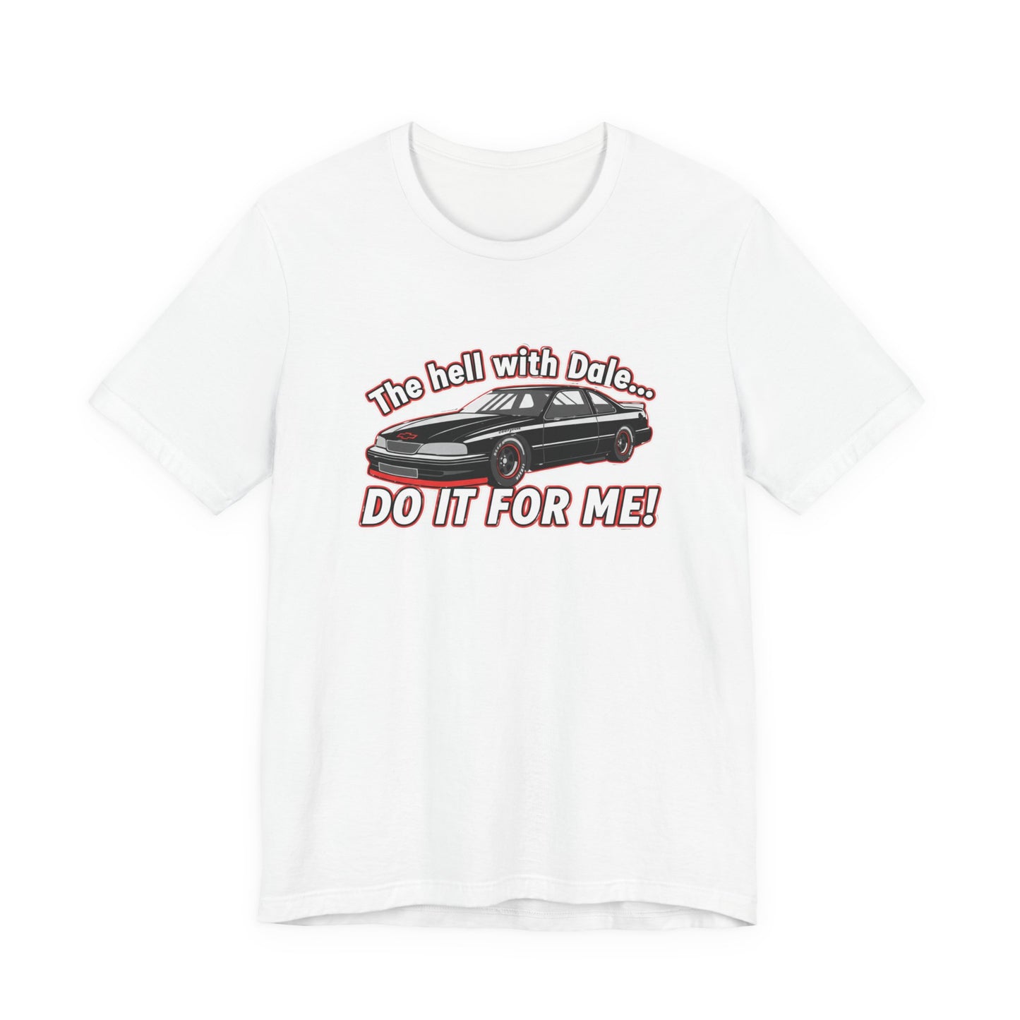 White t-shirt with a graphic of a car and text 'The hell with Dale Do it for me' on a white background