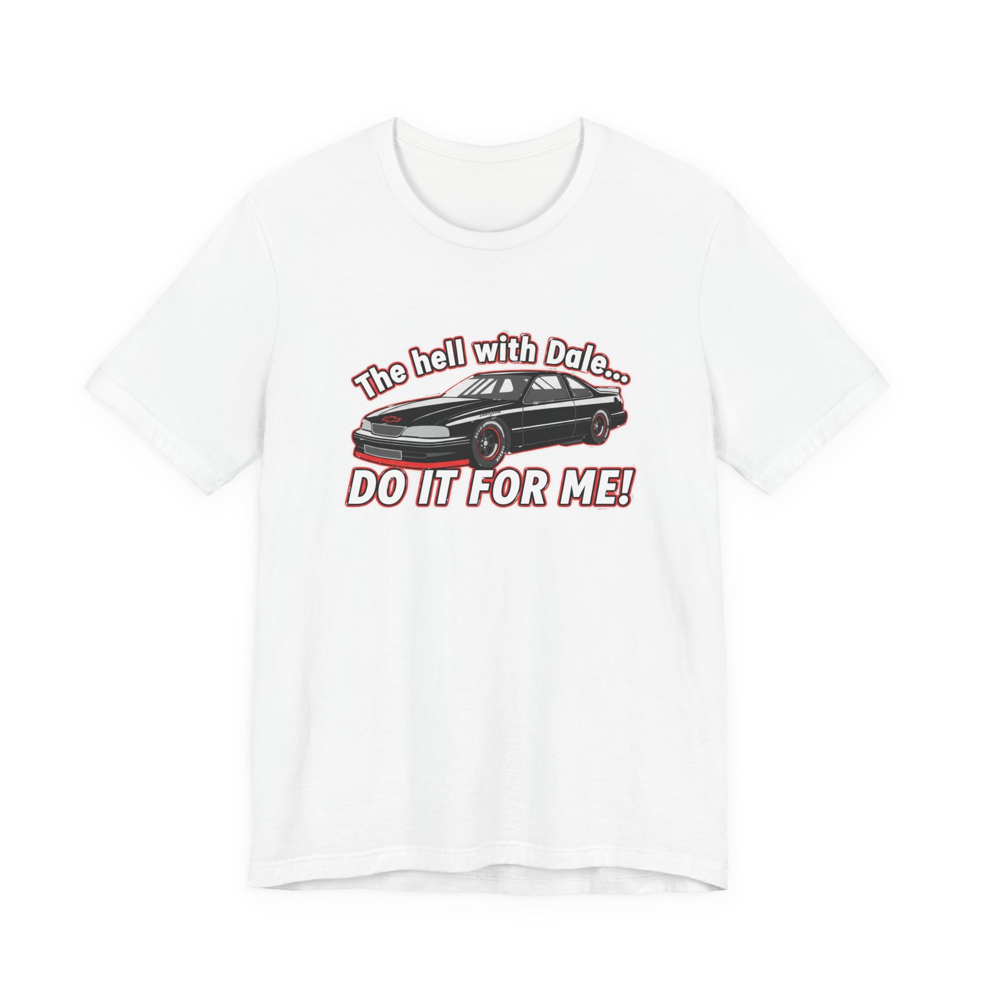 White t-shirt with a graphic of a car and text 'The hell with Dale Do it for me' on a white background