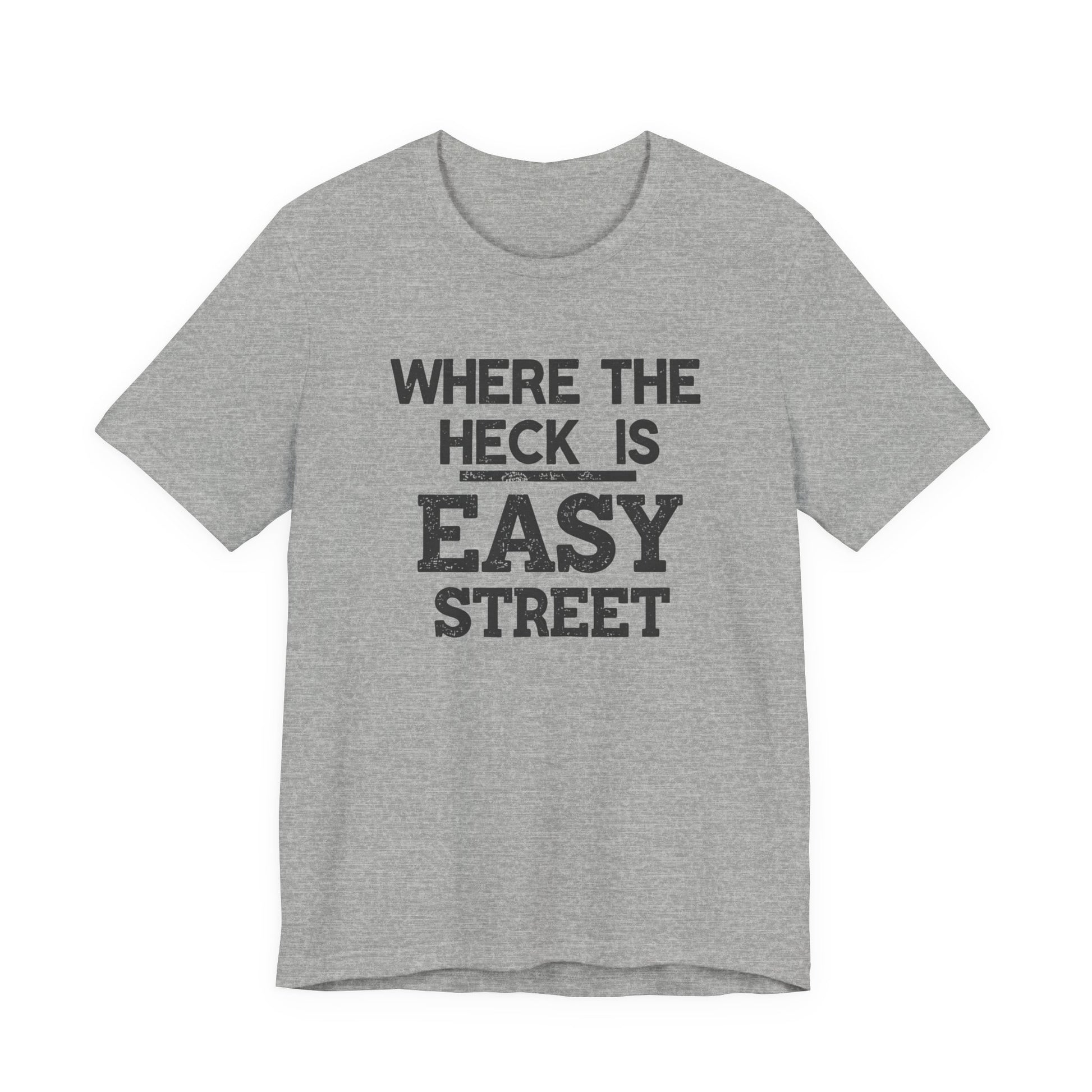Gray t-shirt with black text 'WHERE THE HECK IS EASY STREET' on a white background