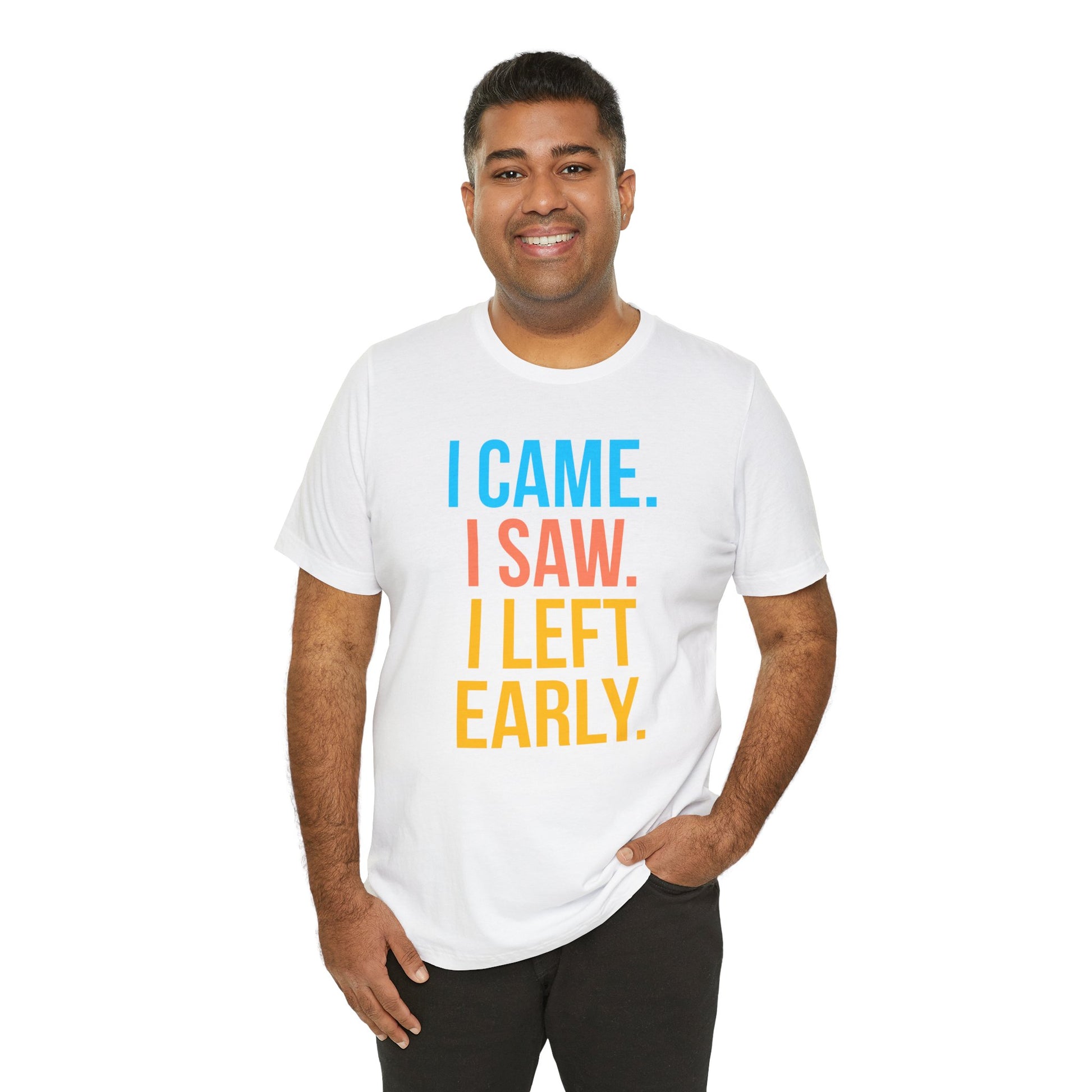 Man wearing a white t-shirt with colorful text 'I CAME. I SAW. I LEFT EARLY.' on a white background