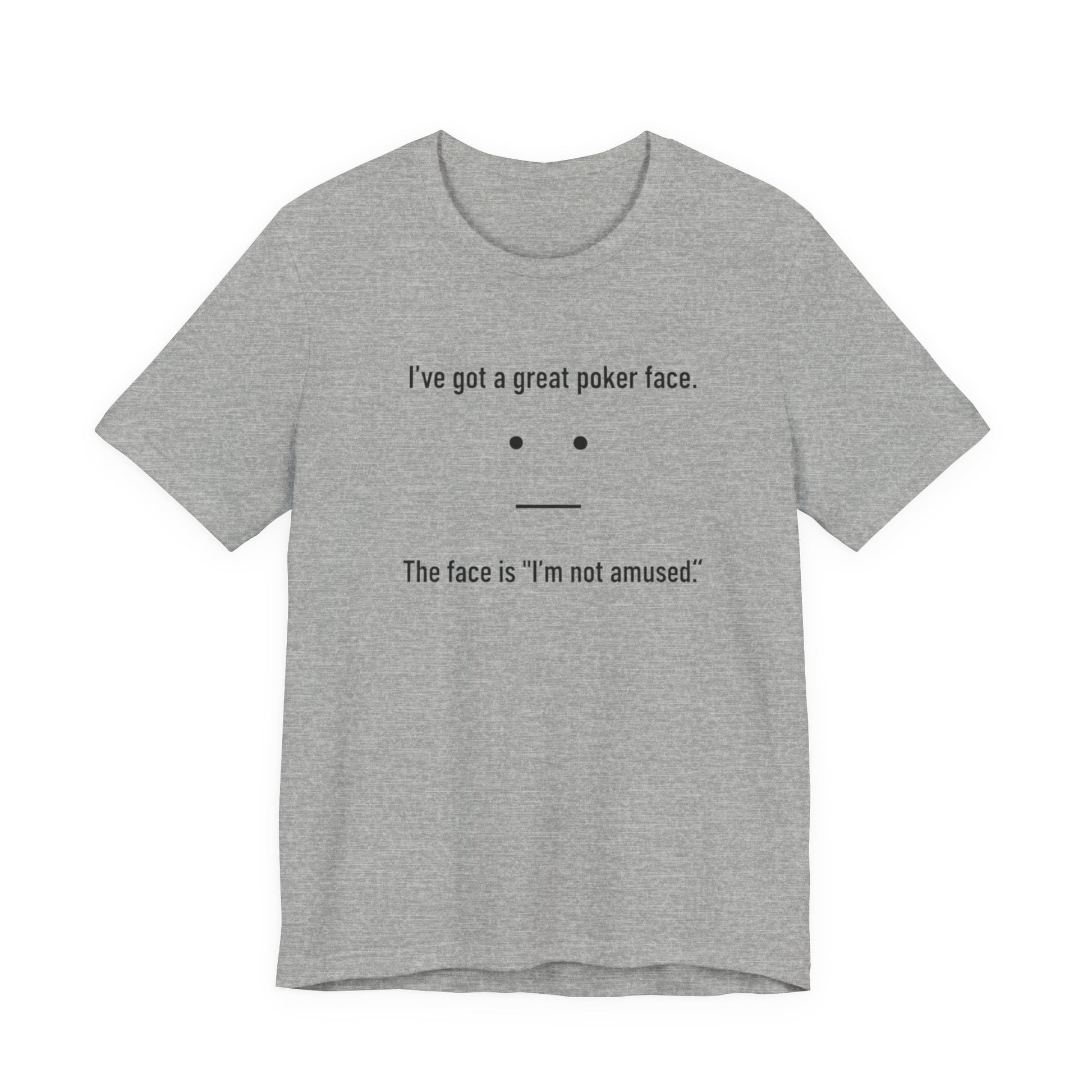 Grey t-shirt with text 'I've got a great poker face. The face is I'm not amused.' and a face graphic on a white background