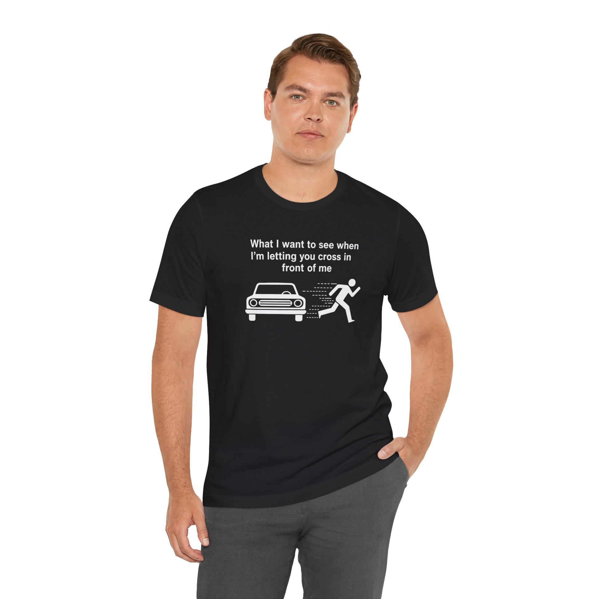 Man wearing a black t-shirt with a graphic and text 'What I want to see when I'm letting you cross in front of me' on a white background