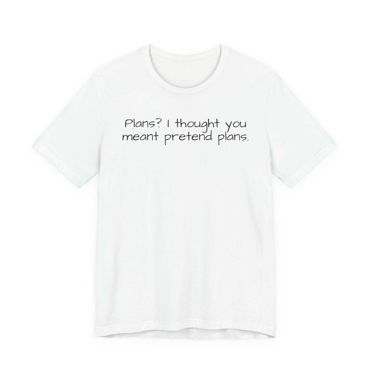 White t-shirt with black text 'Plans? I thought you meant pretend plans' on a white background