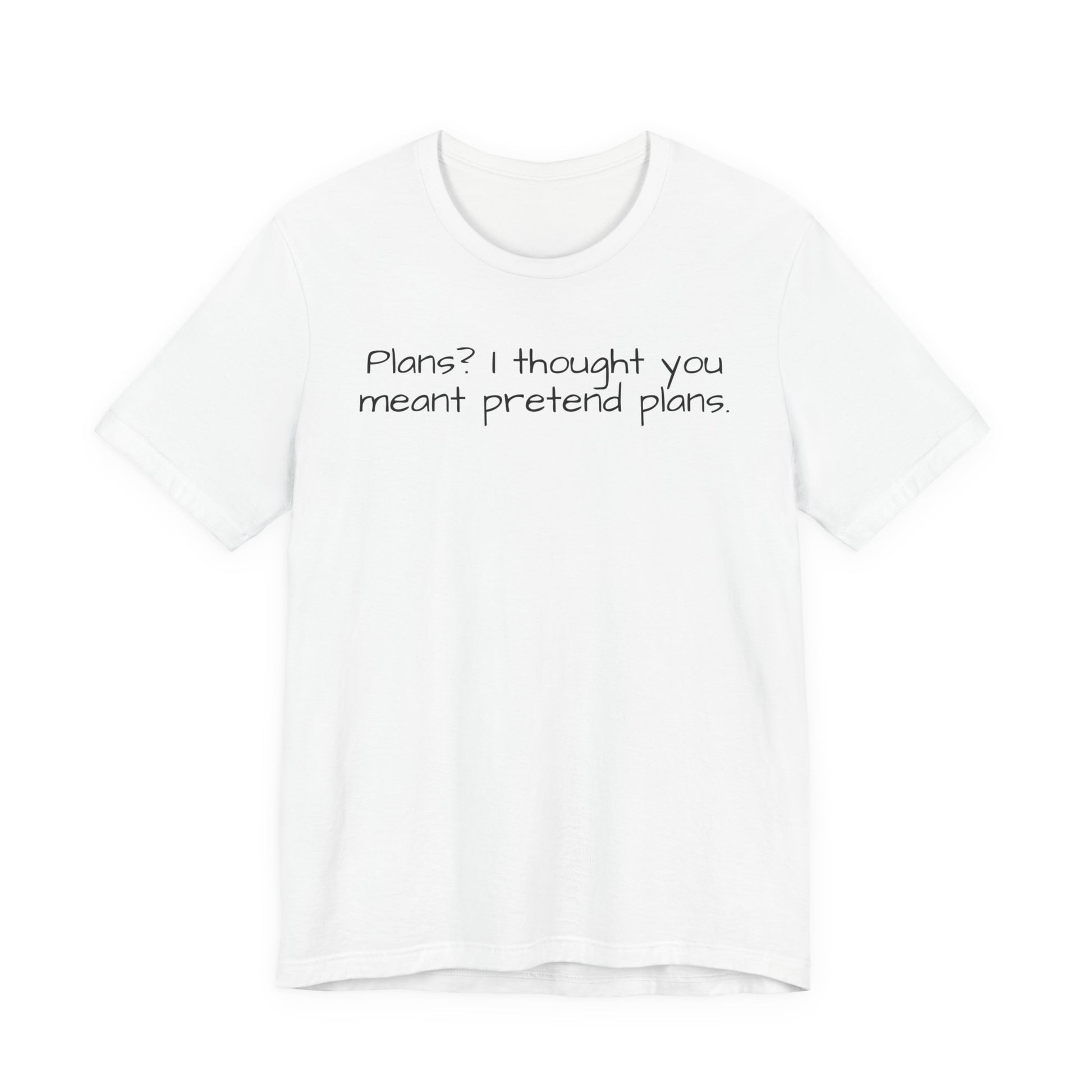 White t-shirt with black text 'Plans? I thought you meant pretend plans' on a white background