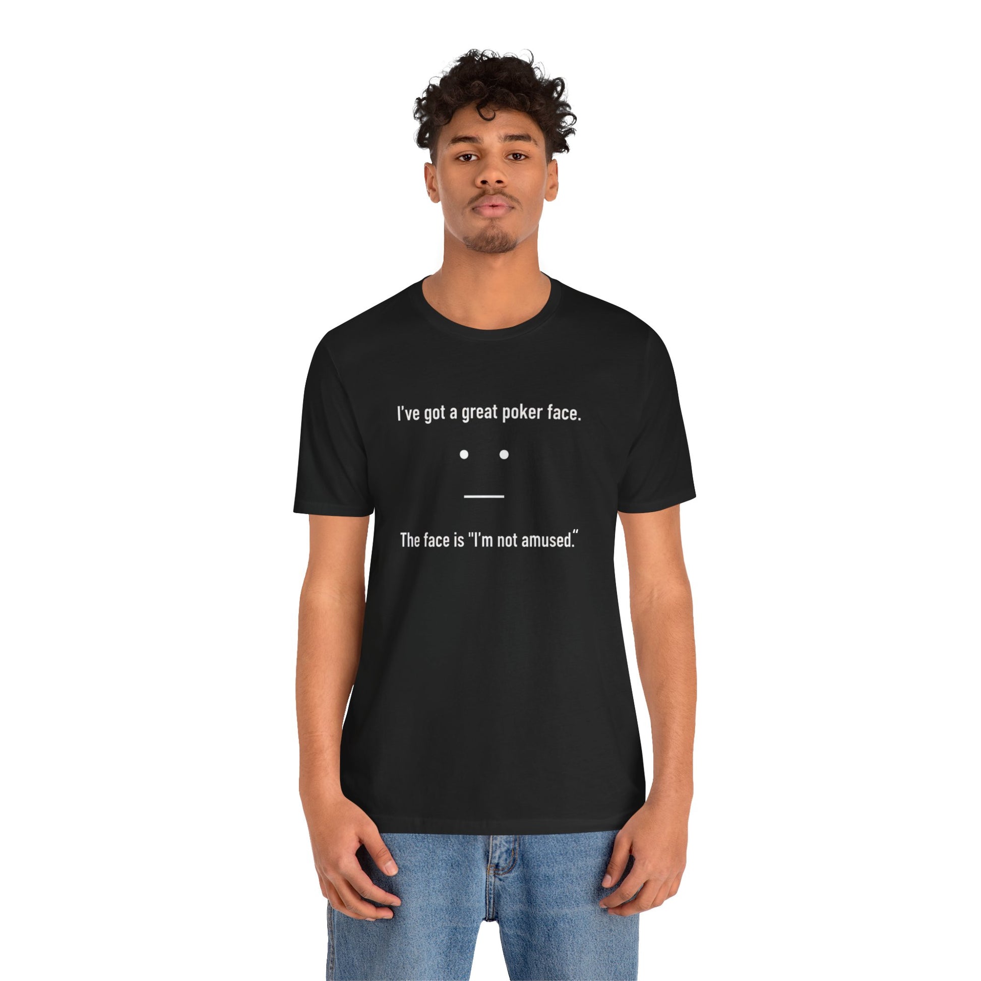Person wearing a black t-shirt with text 'I've got a great poker face. The face is I'm not amused.' and a face graphic on a white background