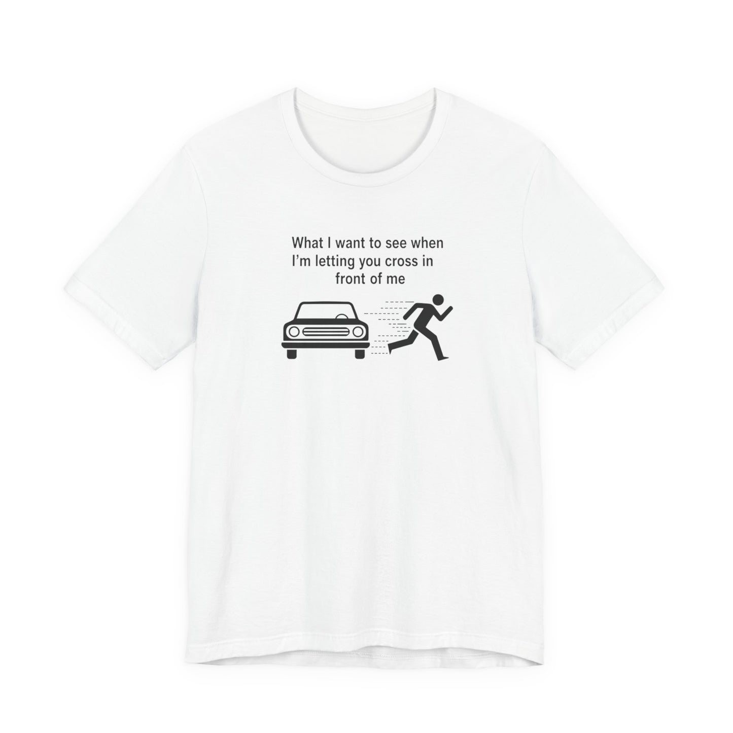 White t-shirt with black graphic and text  'What I want to see when I'm letting you cross in front of me' on a white background