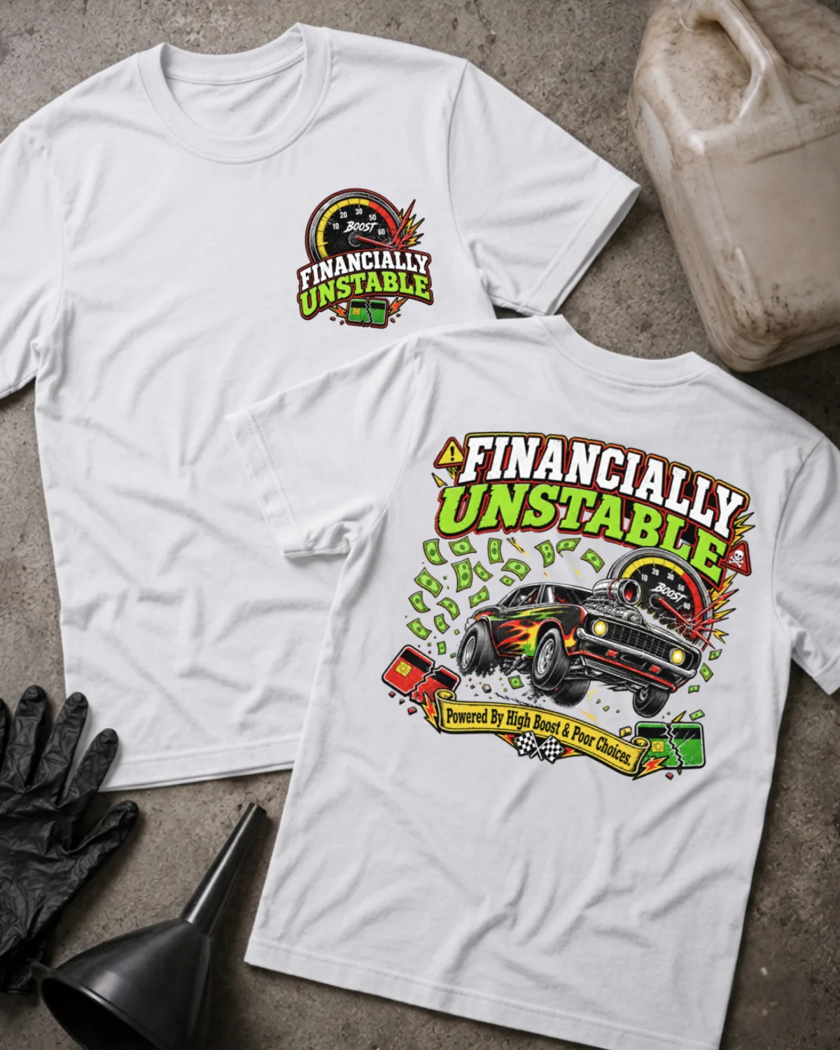Front and back of Financially Unstable white T-shirt with chest logo, flame-painted muscle car, boost gauge, flying cash, and “Powered by high boost & poor choices” slogan.