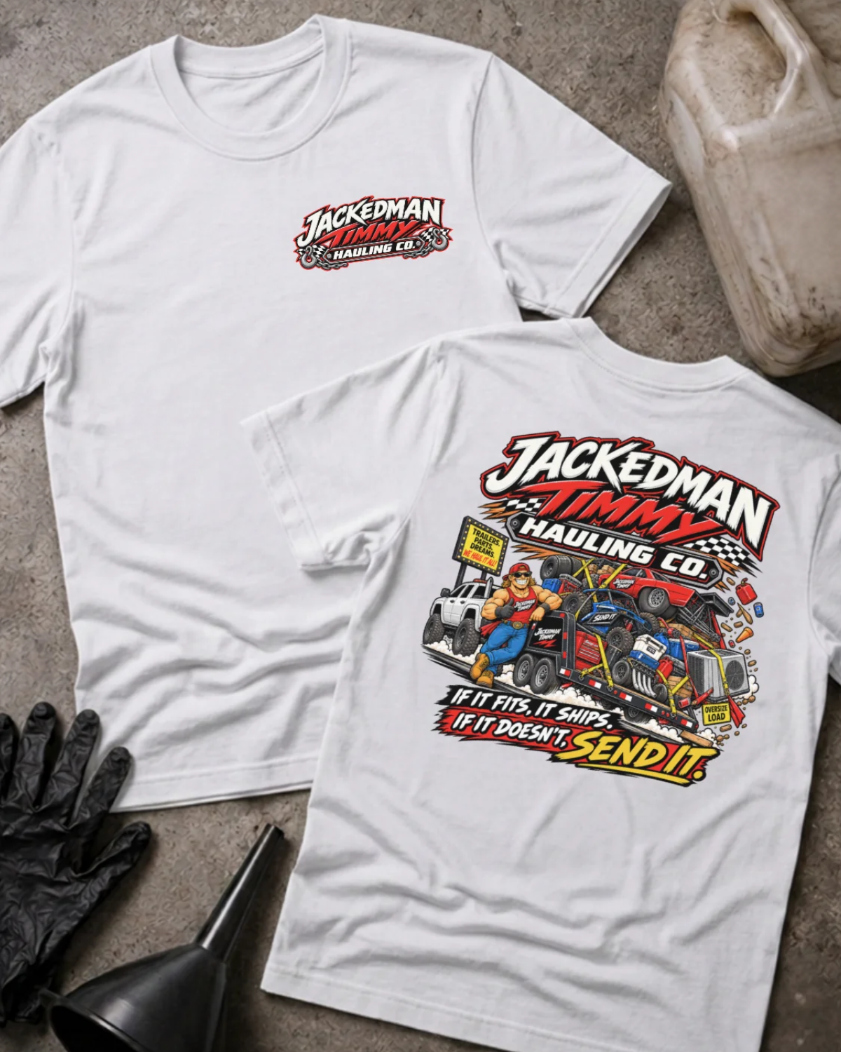 Front and back of Jackedman Timmy Hauling Co. white T-shirt with chest logo, man beside an overloaded trailer, and “If it fits, it ships. If it doesn’t, send it.” slogan.