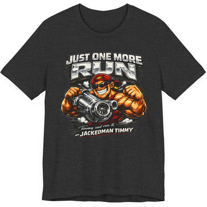 Black t-shirt with graphic design and  'Just One More Run Timmy Said Run It Jackedman Timmy' text on a white background