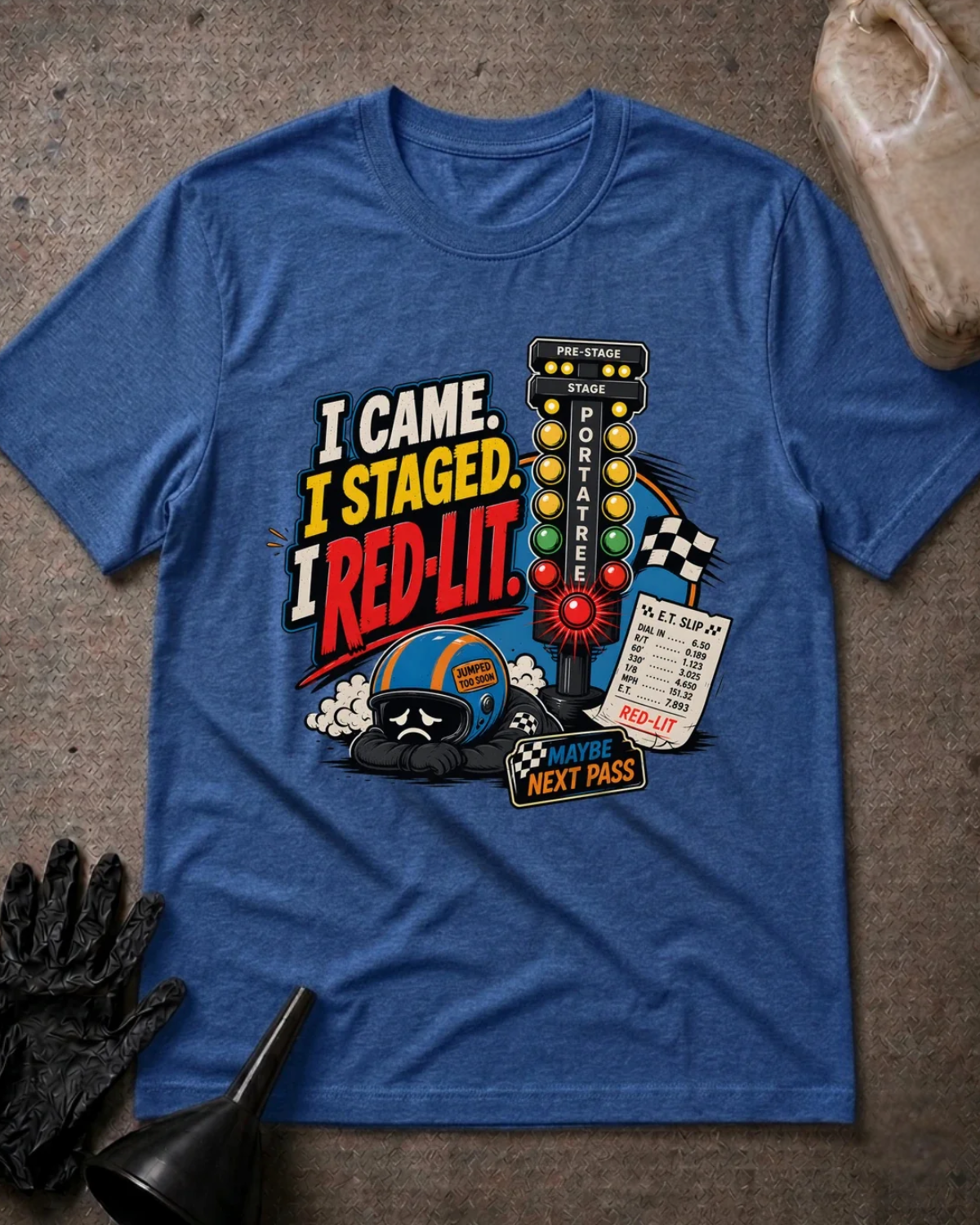 Front of heather true royal blue T-shirt with a red-lit drag racing starting tree and sad helmeted racer, reading “I Came. I Staged. I Red-Lit.”