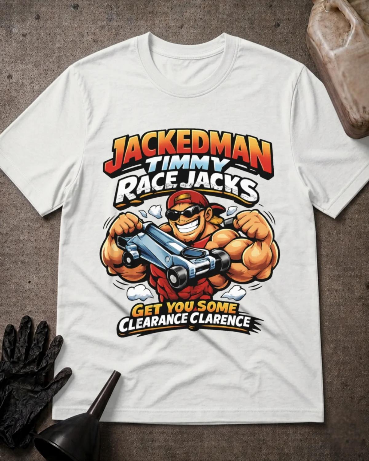 White Jackedman Timmy Race Jacks T-shirt featuring a muscular cartoon man in sunglasses and a backward red cap holding a floor jack, with the slogan “Get you some clearance Clarence.”