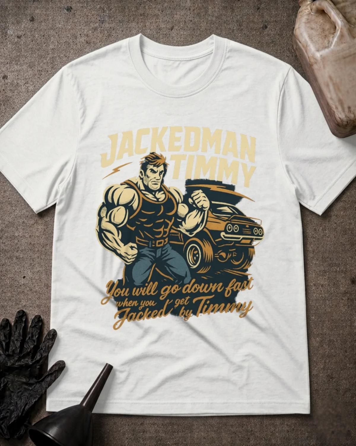 White Jackedman Timmy drag racing T-shirt featuring a muscular illustrated man beside a muscle car and the slogan “You will go down fast when you get Jacked by Timmy.”