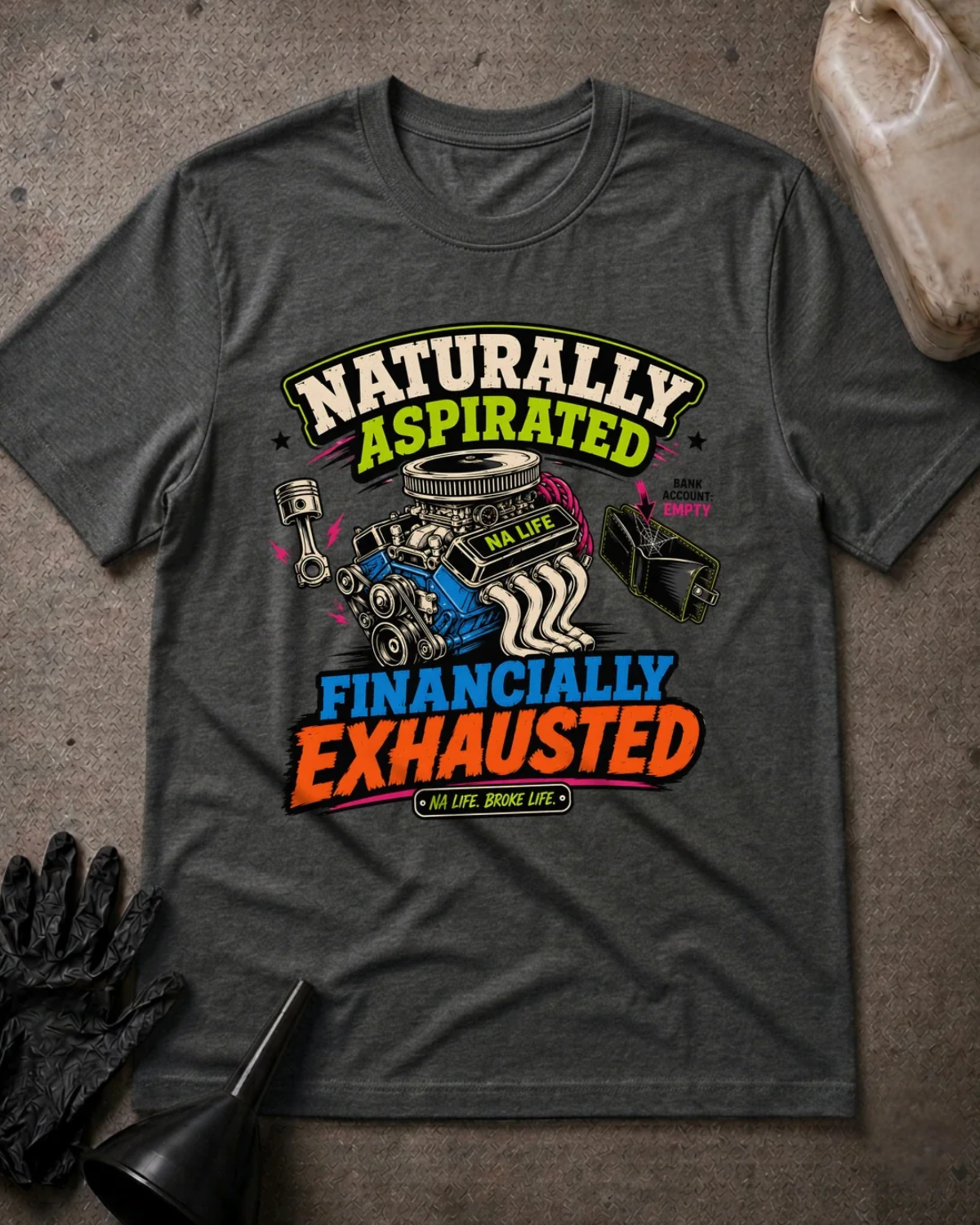 Front of dark grey heather T-shirt with an engine, piston and empty wallet graphic reading “Naturally Aspirated, Financially Exhausted.”