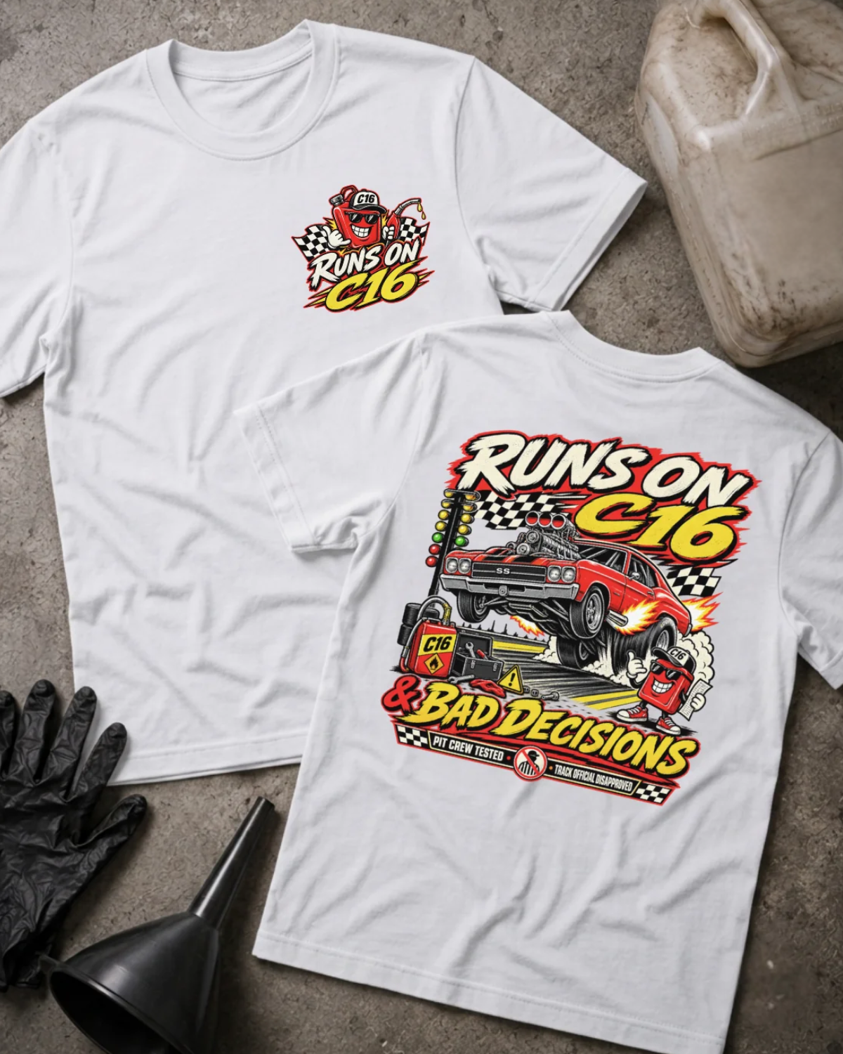 Front and back of white T-shirt with a C16 fuel-can chest graphic and red drag car back print reading “Runs on C16 & Bad Decisions.”
