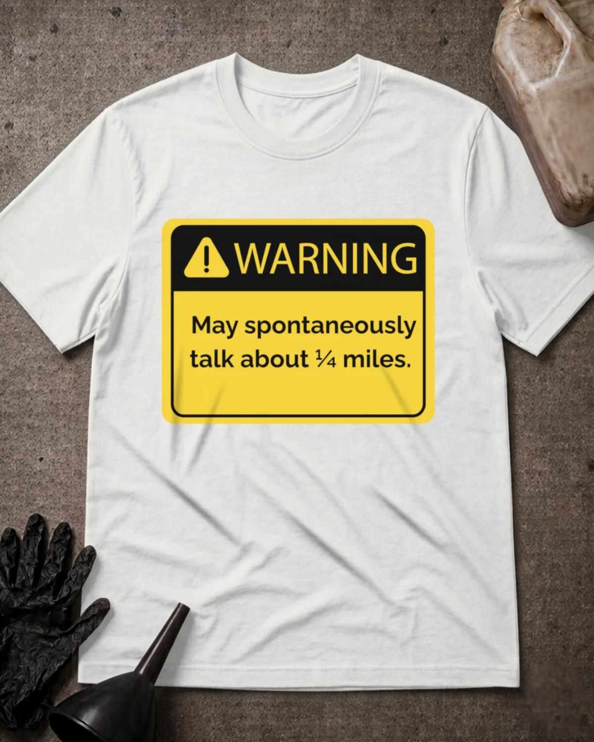 White drag racing T-shirt featuring a yellow and black warning sign with an exclamation icon and “Warning: May spontaneously talk about ¼ miles.”