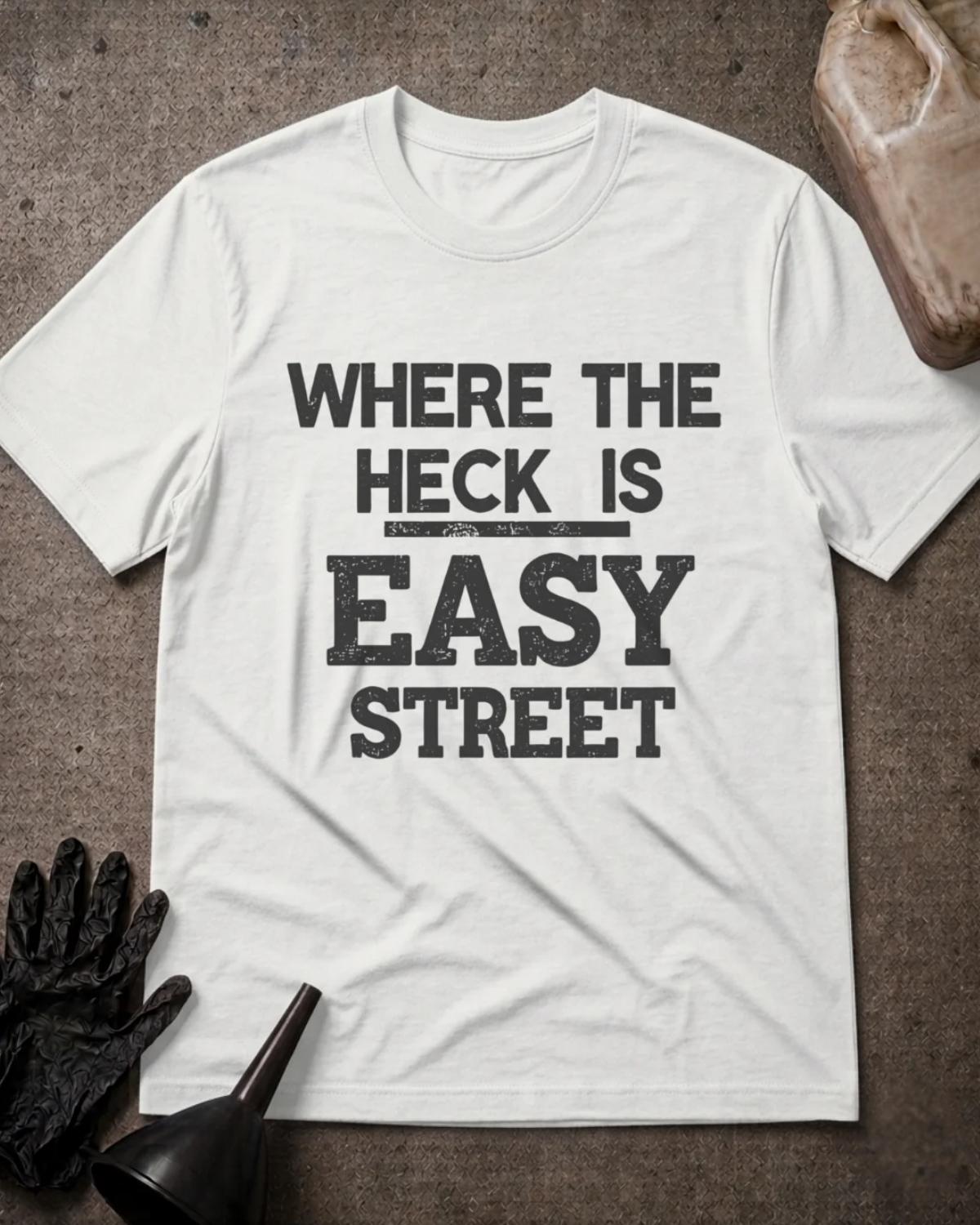 White Where the Heck Is Easy Street T-shirt featuring large distressed black lettering reading “Where the heck is Easy Street.”